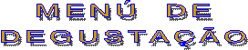 MEN&Uacute; DE
DEGUSTA&Ccedil;&Atilde;O